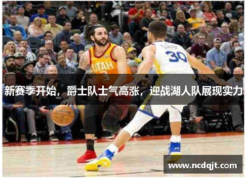 新赛季开始，爵士队士气高涨，迎战湖人队展现实力