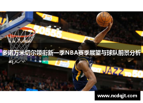 多诺万米切尔领衔新一季NBA赛季展望与球队前景分析
