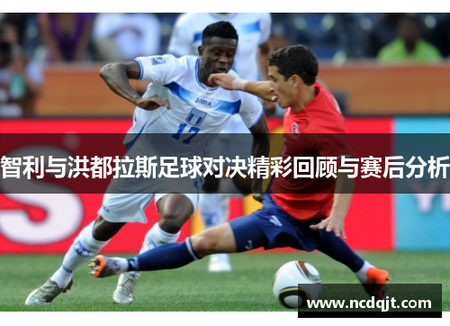 智利与洪都拉斯足球对决精彩回顾与赛后分析