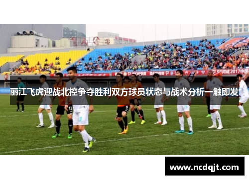 丽江飞虎迎战北控争夺胜利双方球员状态与战术分析一触即发
