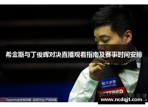 希金斯与丁俊晖对决直播观看指南及赛事时间安排